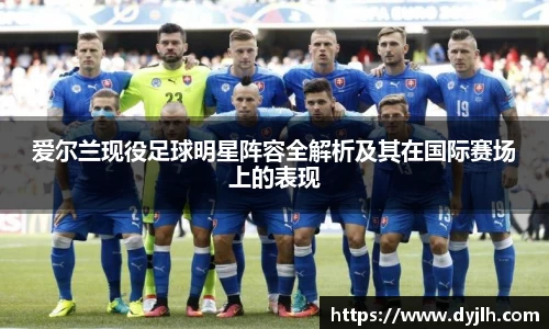 爱尔兰现役足球明星阵容全解析及其在国际赛场上的表现