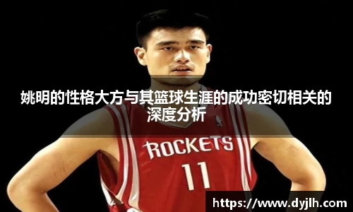 姚明的性格大方与其篮球生涯的成功密切相关的深度分析