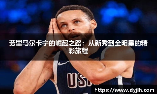 劳里马尔卡宁的崛起之路：从新秀到全明星的精彩旅程
