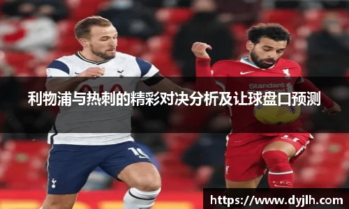 利物浦与热刺的精彩对决分析及让球盘口预测