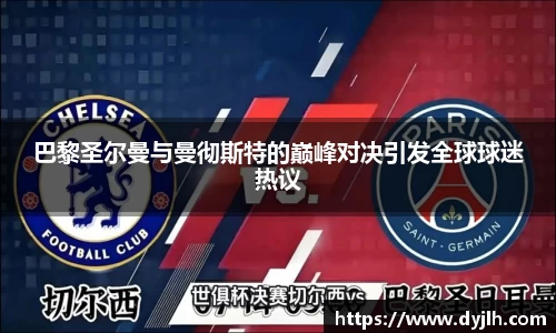 巴黎圣尔曼与曼彻斯特的巅峰对决引发全球球迷热议