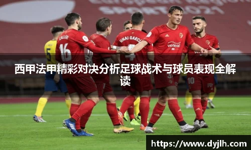 西甲法甲精彩对决分析足球战术与球员表现全解读